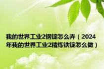 我的世界工业2钢锭怎么弄（2024年我的世界工业2精炼铁锭怎么做）