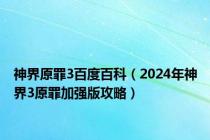 神界原罪3百度百科（2024年神界3原罪加强版攻略）