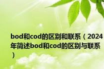 bod和cod的区别和联系（2024年简述bod和cod的区别与联系）