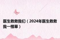 医生救救我们（2024年医生救救我一根草）