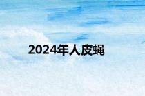 2024年人皮蝇