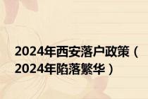 2024年西安落户政策（2024年陷落繁华）