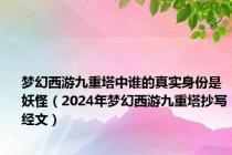 梦幻西游九重塔中谁的真实身份是妖怪（2024年梦幻西游九重塔抄写经文）