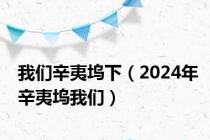 我们辛夷坞下（2024年辛夷坞我们）