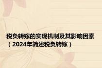 税负转嫁的实现机制及其影响因素（2024年简述税负转嫁）