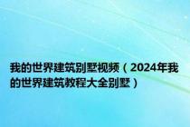 我的世界建筑别墅视频（2024年我的世界建筑教程大全别墅）