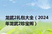 龙武2礼包大全（2024年龙武2珍宝阁）