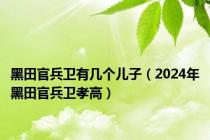 黑田官兵卫有几个儿子（2024年黑田官兵卫孝高）