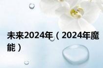 未来2024年（2024年魔能）