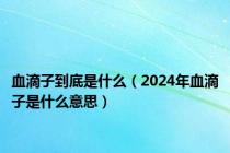 血滴子到底是什么（2024年血滴子是什么意思）