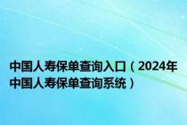 中国人寿保单查询入口（2024年中国人寿保单查询系统）