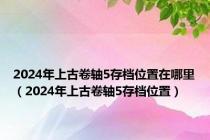 2024年上古卷轴5存档位置在哪里（2024年上古卷轴5存档位置）