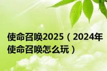 使命召唤2025（2024年使命召唤怎么玩）