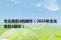 生化危机4的操作（2024年生化危机4操作）