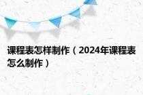 课程表怎样制作（2024年课程表怎么制作）