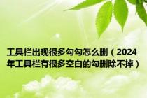 工具栏出现很多勾勾怎么删（2024年工具栏有很多空白的勾删除不掉）