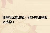 油墨怎么能洗掉（2024年油墨怎么洗掉）