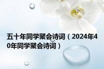 五十年同学聚会诗词（2024年40年同学聚会诗词）