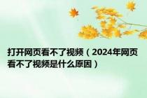 打开网页看不了视频（2024年网页看不了视频是什么原因）