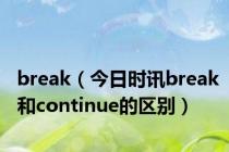 break（今日时讯break和continue的区别）