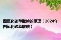 四氯化碳萃取碘的原理（2024年四氯化碳萃取碘）