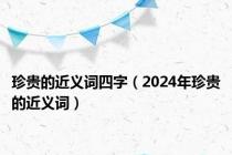 珍贵的近义词四字（2024年珍贵的近义词）