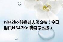 nba2kol转身过人怎么按（今日时讯NBA2Kol转身怎么按）