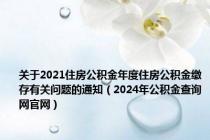 关于2021住房公积金年度住房公积金缴存有关问题的通知（2024年公积金查询网官网）