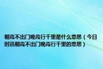 朝霞不出门晚霞行千里是什么意思（今日时讯朝霞不出门晚霞行千里的意思）