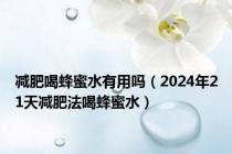 减肥喝蜂蜜水有用吗（2024年21天减肥法喝蜂蜜水）