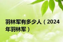 羽林军有多少人（2024年羽林军）