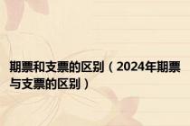 期票和支票的区别（2024年期票与支票的区别）