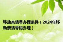 移动亲情号办理条件（2024年移动亲情号码办理）