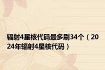 辐射4星核代码最多刷34个（2024年辐射4星核代码）