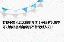 若我不曾见过太阳钢琴谱（今日时讯我本可以容忍黑暗如果我不曾见过太阳）