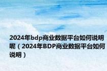 2024年bdp商业数据平台如何说明呢（2024年BDP商业数据平台如何说明）