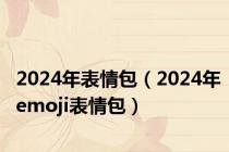 2024年表情包（2024年emoji表情包）