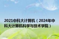 2021中科大计算机（2024年中科大计算机科学与技术学院）