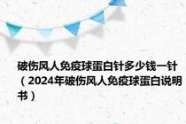 破伤风人免疫球蛋白针多少钱一针（2024年破伤风人免疫球蛋白说明书）