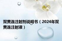 双黄连注射剂说明书（2024年双黄连注射液）