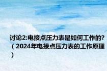 讨论2:电接点压力表是如何工作的?（2024年电接点压力表的工作原理）