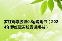 罗红霉素胶囊0.3g说明书（2024年罗红霉素胶囊说明书）