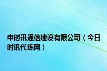 中时讯通信建设有限公司（今日时讯代练网）