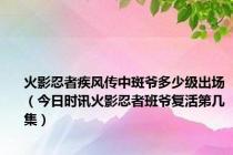 火影忍者疾风传中斑爷多少级出场（今日时讯火影忍者班爷复活第几集）