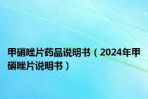 甲硝唑片药品说明书（2024年甲硝唑片说明书）