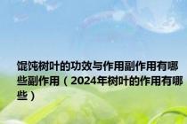 馄饨树叶的功效与作用副作用有哪些副作用（2024年树叶的作用有哪些）