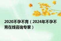 2020不孕不育（2024年不孕不育在线咨询专家）