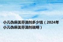 小儿伪麻美芬滴剂多少钱（2024年小儿伪麻美芬滴剂说明）