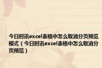 今日时讯excel表格中怎么取消分页预览模式（今日时讯excel表格中怎么取消分页预览）