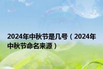 2024年中秋节是几号（2024年中秋节命名来源）